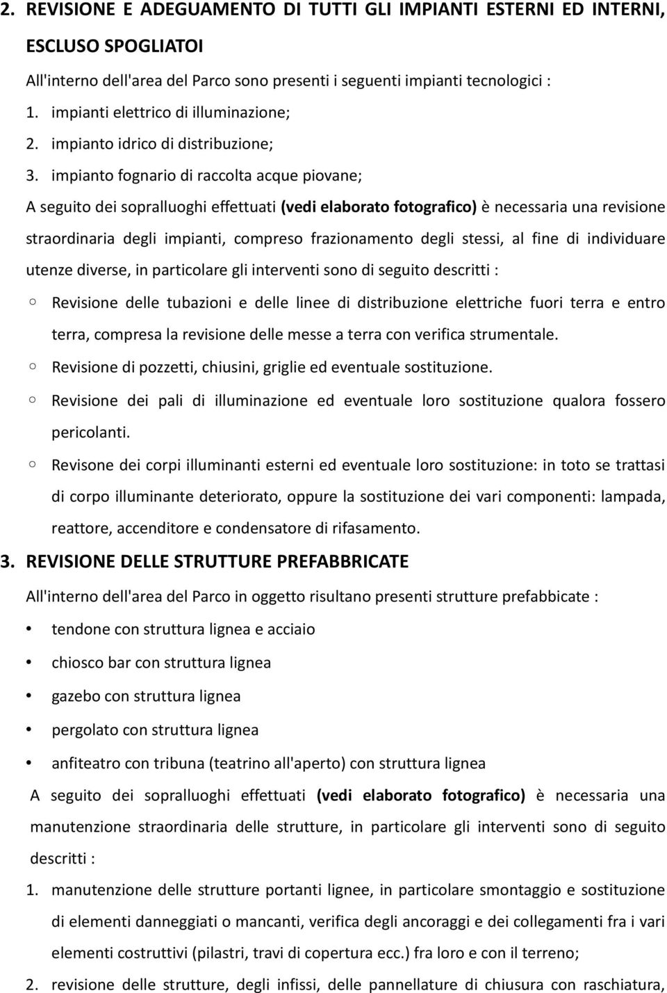 impianto fognario di raccolta acque piovane; A seguito dei sopralluoghi effettuati (vedi elaborato fotografico) è necessaria una revisione straordinaria degli impianti, compreso frazionamento degli