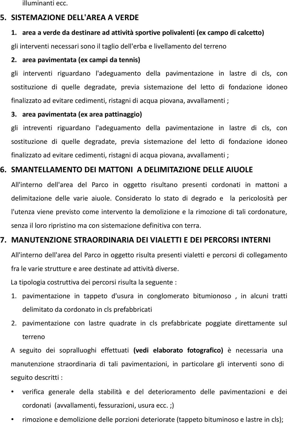 area pavimentata (ex campi da tennis) gli interventi riguardano l'adeguamento della pavimentazione in lastre di cls, con sostituzione di quelle degradate, previa sistemazione del letto di fondazione