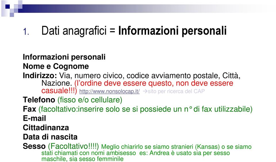 it/ sito per ricerca del CAP Telefono (fisso e/o cellulare) Fax (facoltativo:inserire solo se si possiede un n di f ax utilizzabile) E-mail