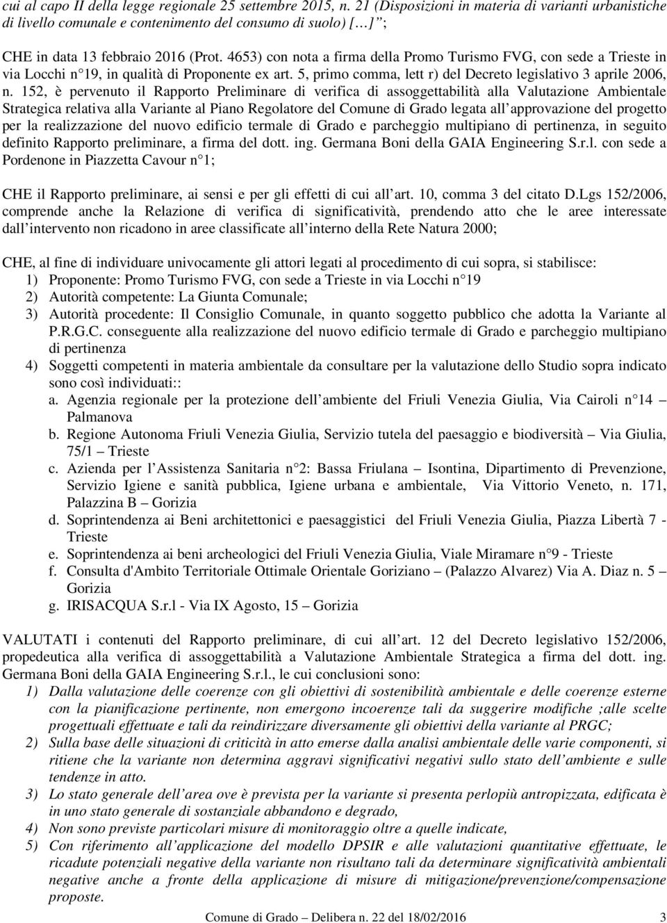 4653) con nota a firma della Promo Turismo FVG, con sede a Trieste in via Locchi n 19, in qualità di Proponente ex art. 5, primo comma, lett r) del Decreto legislativo 3 aprile 2006, n.