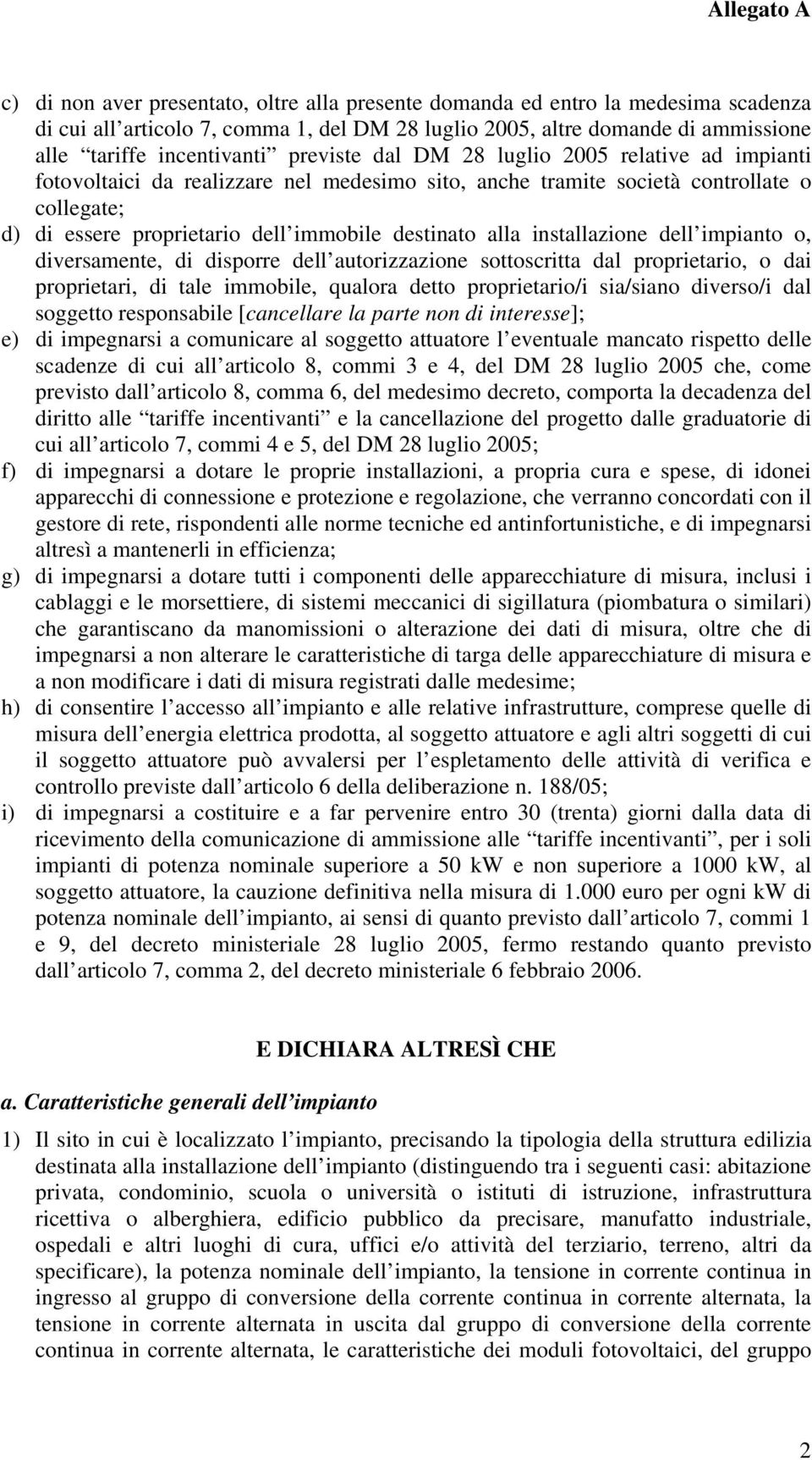 destinato alla installazione dell impianto o, diversamente, di disporre dell autorizzazione sottoscritta dal proprietario, o dai proprietari, di tale immobile, qualora detto proprietario/i sia/siano