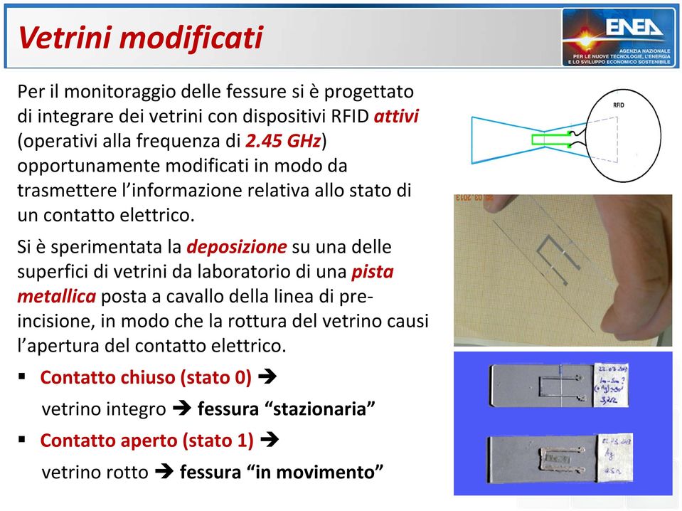 Si è sperimentata la deposizione su una delle superfici di vetrini da laboratorio di una pista metallica posta a cavallo della linea di preincisione, in modo