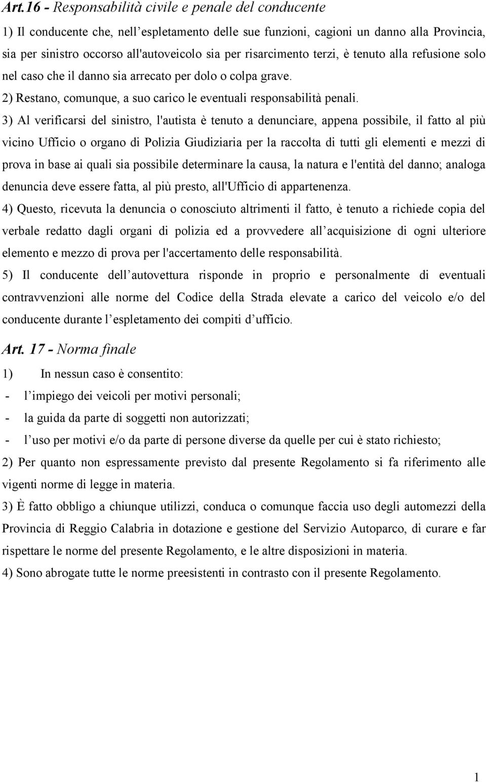 3) Al verificarsi del sinistro, l'autista è tenuto a denunciare, appena possibile, il fatto al più vicino Ufficio o organo di Polizia Giudiziaria per la raccolta di tutti gli elementi e mezzi di