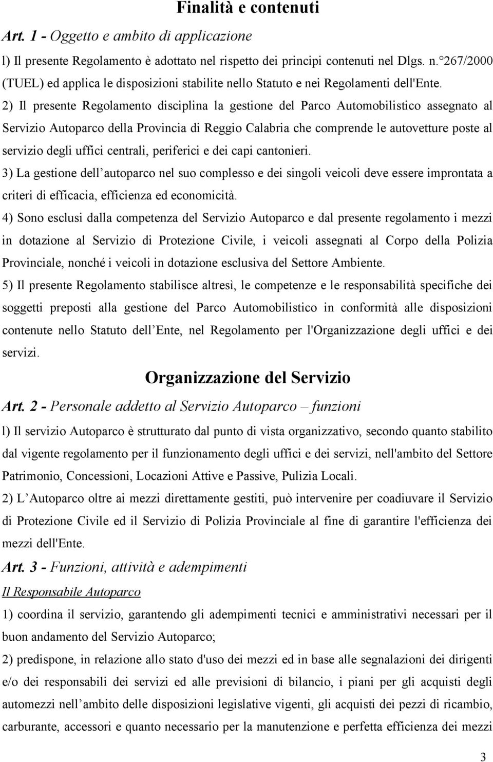 uffici centrali, periferici e dei capi cantonieri. 3) La gestione dell autoparco nel suo complesso e dei singoli veicoli deve essere improntata a criteri di efficacia, efficienza ed economicità.