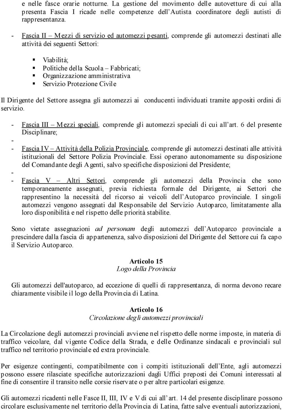 Servizio Protezione Civile Il Dirigente del Settore assegna gli automezzi ai conducenti individuati tramite appositi ordini di servizio.