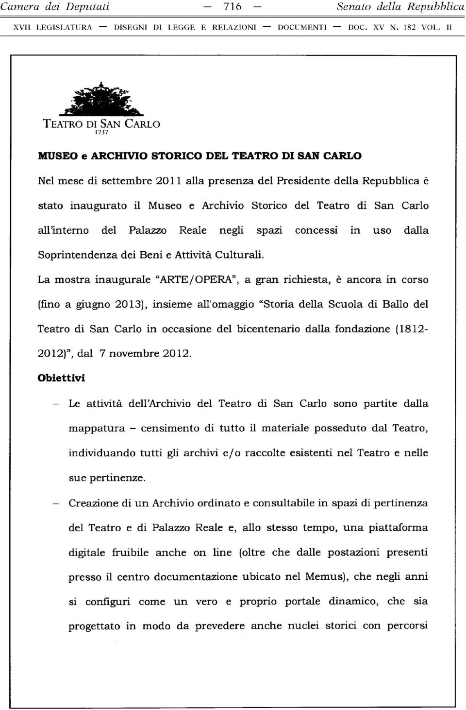 La m ostra inaugurale ARTE/OPERA, a gran richiesta, è ancora in corso (fino a giugno 2013), insieme all'omaggio Storia della Scuola di Ballo del Teatro di San Carlo in occasione del bicentenario