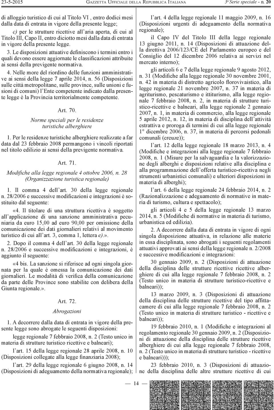 Le disposizioni attuative definiscono i termini entro i quali devono essere aggiornate le classificazioni attribuite ai sensi della previgente normativa. 4.