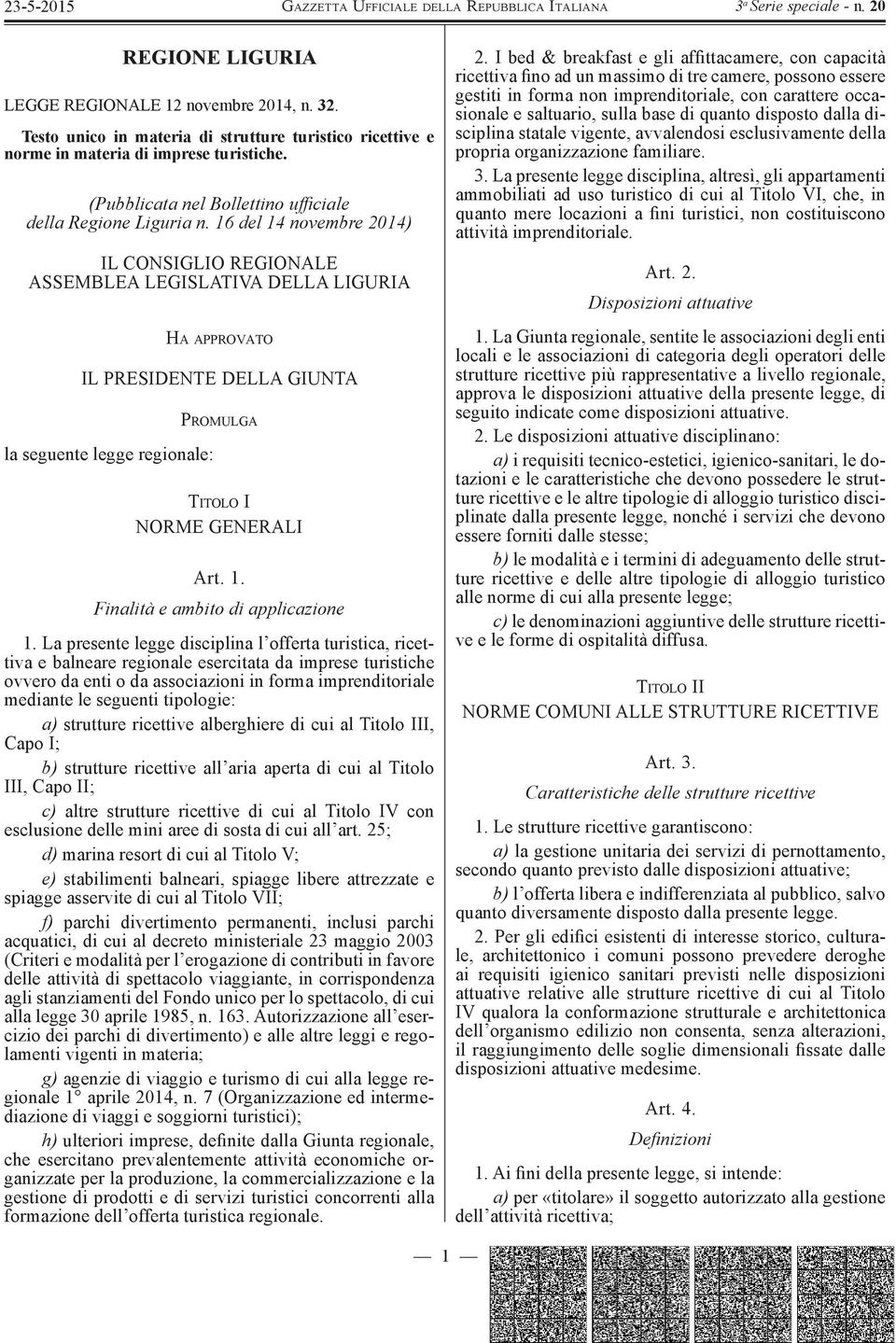 16 del 14 novembre 2014) IL CONSIGLIO REGIONALE ASSEMBLEA LEGISLATIVA DELLA LIGURIA H A APPROVATO IL PRESIDENTE DELLA GIUNTA la seguente legge regionale: P ROMULGA T ITOLO I NORME GENERALI Art. 1. Finalità e ambito di applicazione 1.