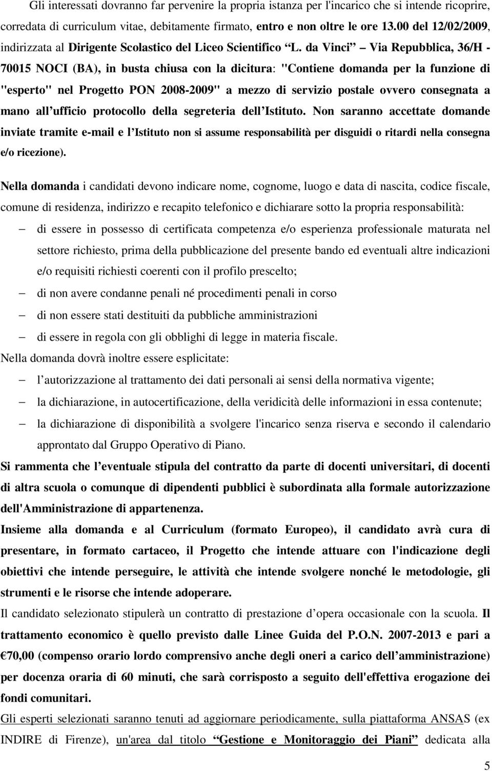 da Vinci Via Repubblica, 36/H - 7005 NOI (BA), in busta chiusa con la dicitura: "ontiene domanda per la funzione di "esperto" nel Progetto PON 2008-2009" a mezzo di servizio postale ovvero consegnata