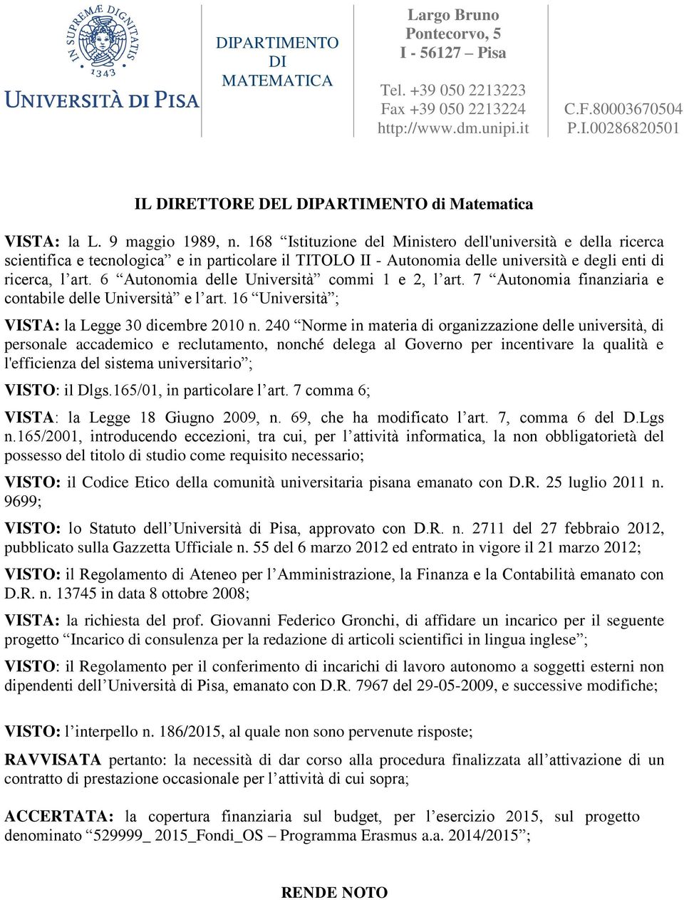 6 Autonomia delle Università commi 1 e 2, l art. 7 Autonomia finanziaria e contabile delle Università e l art. 16 Università ; VISTA: la Legge 30 dicembre 2010 n.