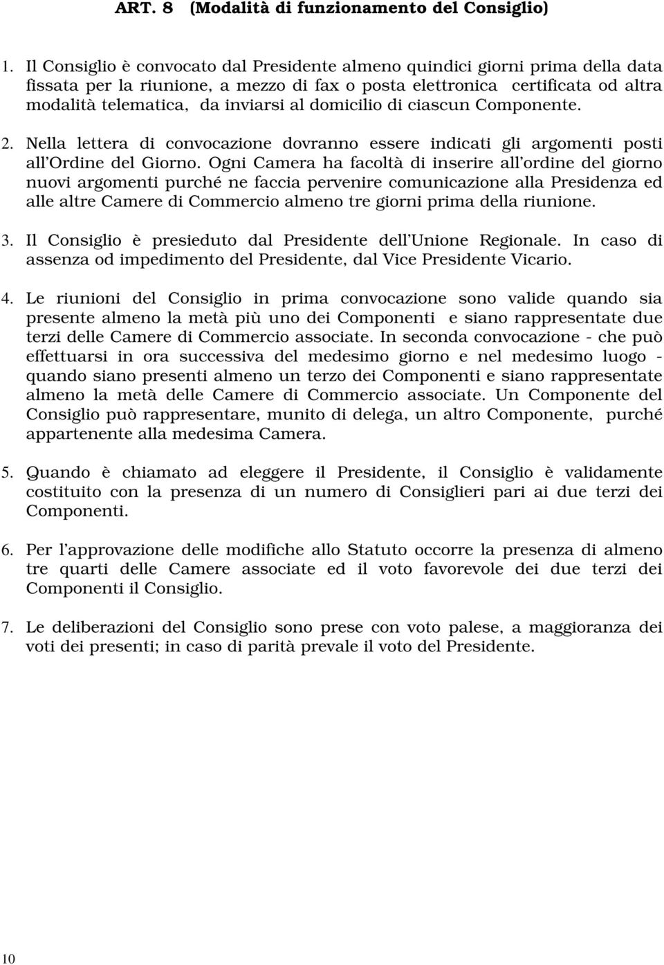 domicilio di ciascun Componente. 2. Nella lettera di convocazione dovranno essere indicati gli argomenti posti all Ordine del Giorno.