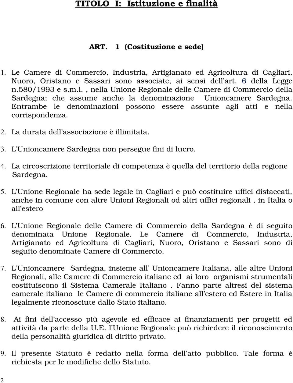 Entrambe le denominazioni possono essere assunte agli atti e nella corrispondenza. 2. La durata dell associazione è illimitata. 3. L Unioncamere Sardegna non persegue fini di lucro. 4.