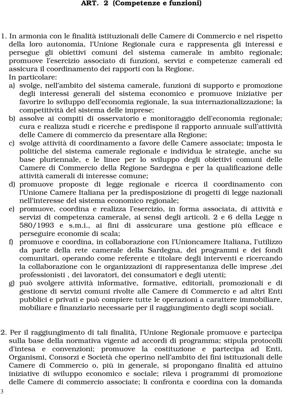 camerale in ambito regionale; promuove l esercizio associato di funzioni, servizi e competenze camerali ed assicura il coordinamento dei rapporti con la Regione.