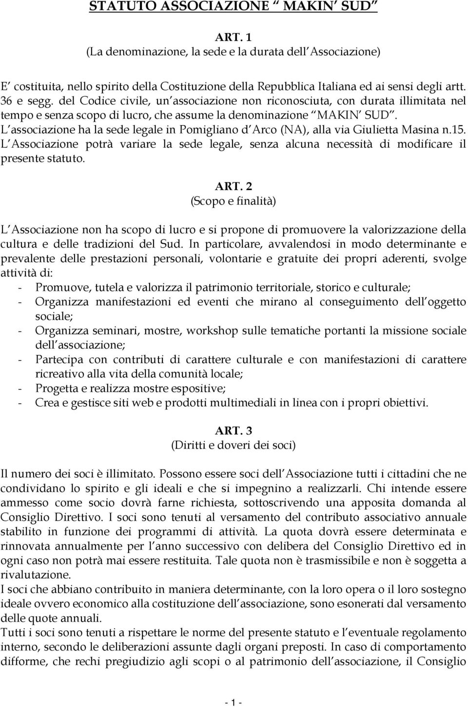 L associazione ha la sede legale in Pomigliano d Arco (NA), alla via Giulietta Masina n.15. L Associazione potrà variare la sede legale, senza alcuna necessità di modificare il presente statuto. ART.
