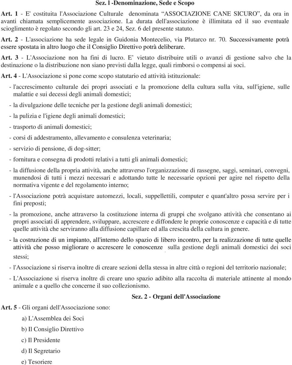 2 - L'associazione ha sede legale in Guidonia Montecelio, via Plutarco nr. 70. Successivamente potrà essere spostata in altro luogo che il Consiglio Direttivo potrà deliberare. Art.