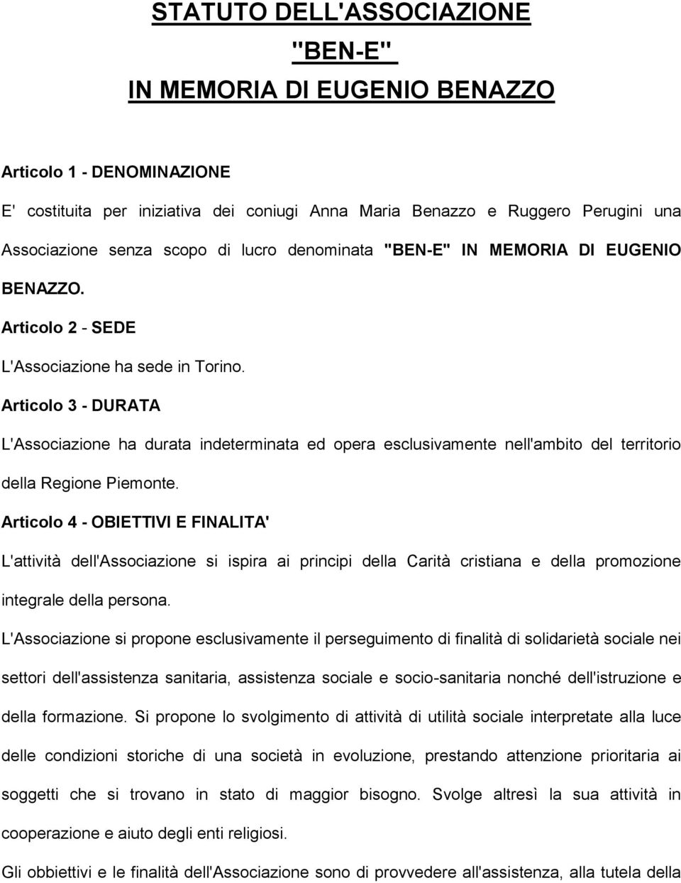 Articolo 3 - DURATA L'Associazione ha durata indeterminata ed opera esclusivamente nell'ambito del territorio della Regione Piemonte.
