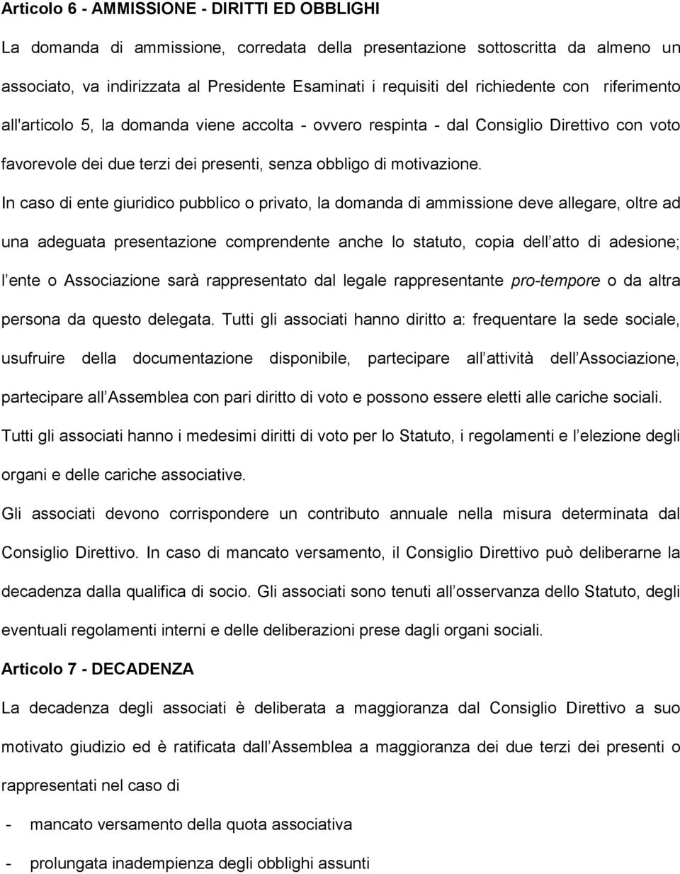 In caso di ente giuridico pubblico o privato, la domanda di ammissione deve allegare, oltre ad una adeguata presentazione comprendente anche lo statuto, copia dell atto di adesione; l ente o