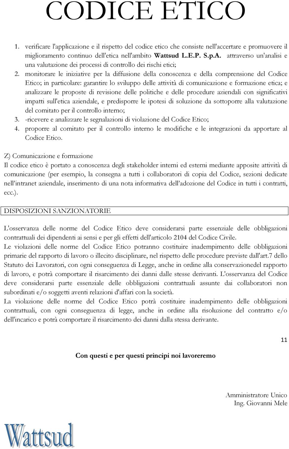 monitorare le iniziative per la diffusione della conoscenza e della comprensione del Codice Etico; in particolare: garantire lo sviluppo delle attività di comunicazione e formazione etica; e