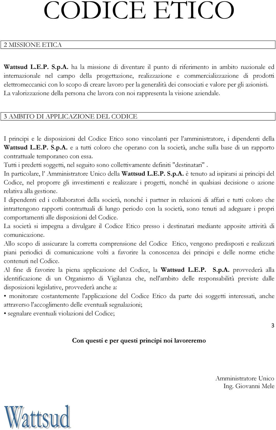 ha la missione di diventare il punto di riferimento in ambito nazionale ed internazionale nel campo della progettazione, realizzazione e commercializzazione di prodotti elettromeccanici con lo scopo