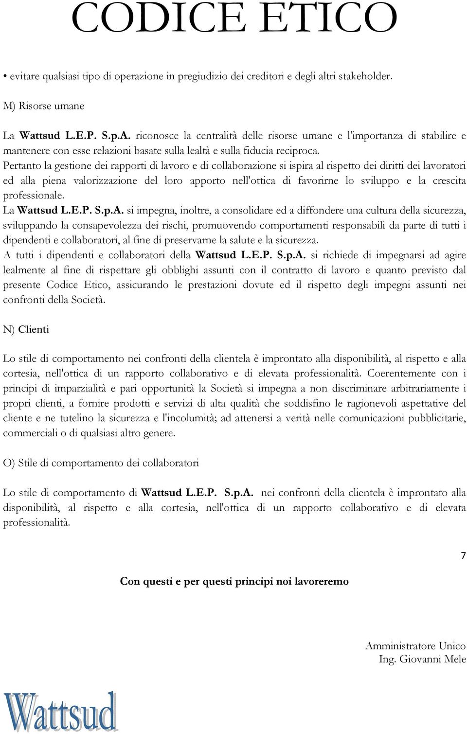 Pertanto la gestione dei rapporti di lavoro e di collaborazione si ispira al rispetto dei diritti dei lavoratori ed alla piena valorizzazione del loro apporto nell'ottica di favorirne lo sviluppo e