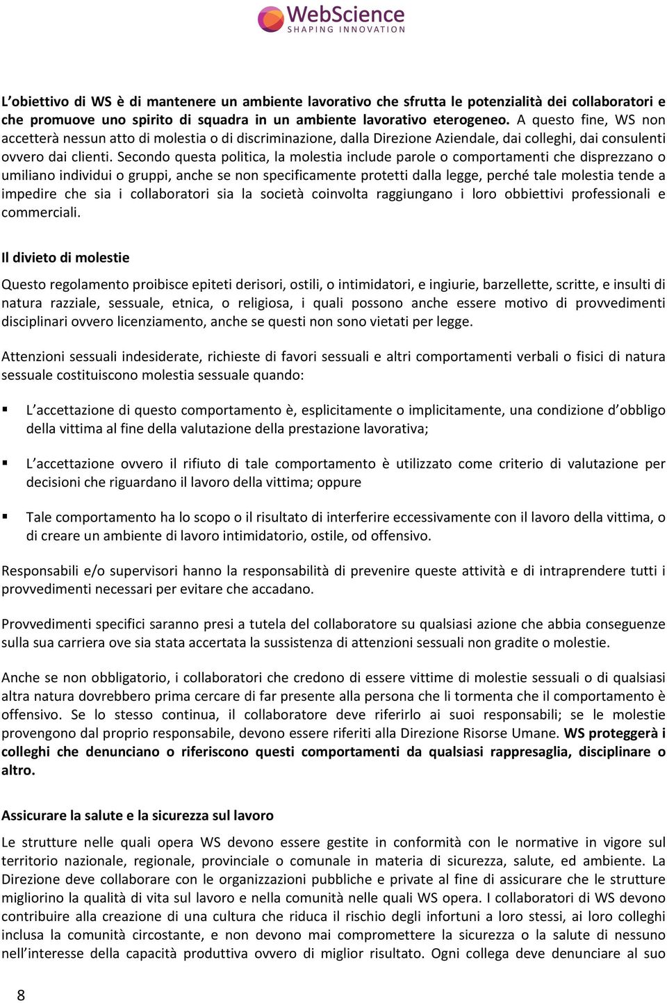 secondoquestapolitica,lamolestiaincludeparoleocomportamentichedisprezzanoo umilianoindividuiogruppi,anchesenonspecificamenteprotettidallalegge,perchétalemolestiatendea impedire che sia i