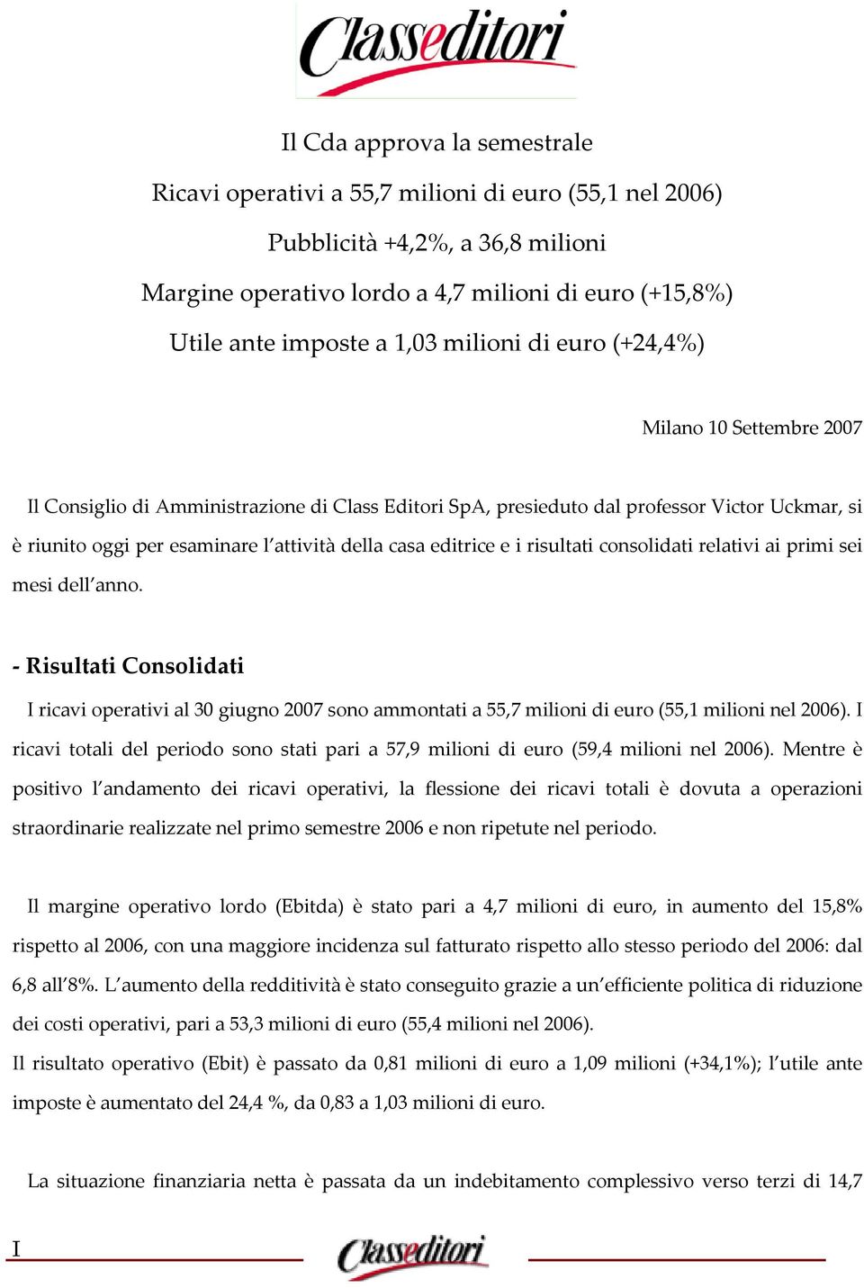 editrice e i risultati consolidati relativi ai primi sei mesi dell anno. - Risultati Consolidati I ricavi operativi al 30 giugno 2007 sono ammontati a 55,7 milioni di euro (55,1 milioni nel 2006).