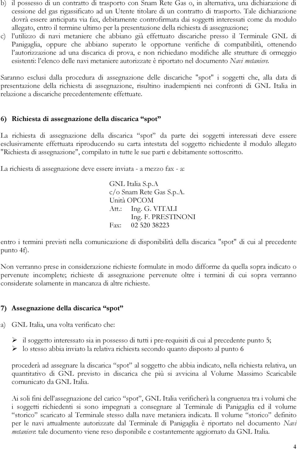 assegnazione; c) l utilizzo di navi metaniere che abbiano già effettuato discariche presso il Terminale GNL di Panigaglia, oppure che abbiano superato le opportune verifiche di compatibilità,