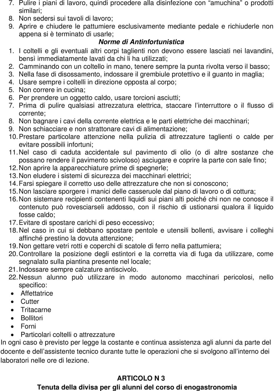 I coltelli e gli eventuali altri corpi taglienti non devono essere lasciati nei lavandini, bensì immediatamente lavati da chi li ha utilizzati; 2.