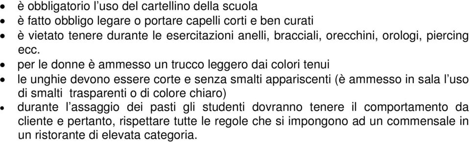 per le donne è ammesso un trucco leggero dai colori tenui le unghie devono essere corte e senza smalti appariscenti (è ammesso in sala l uso di