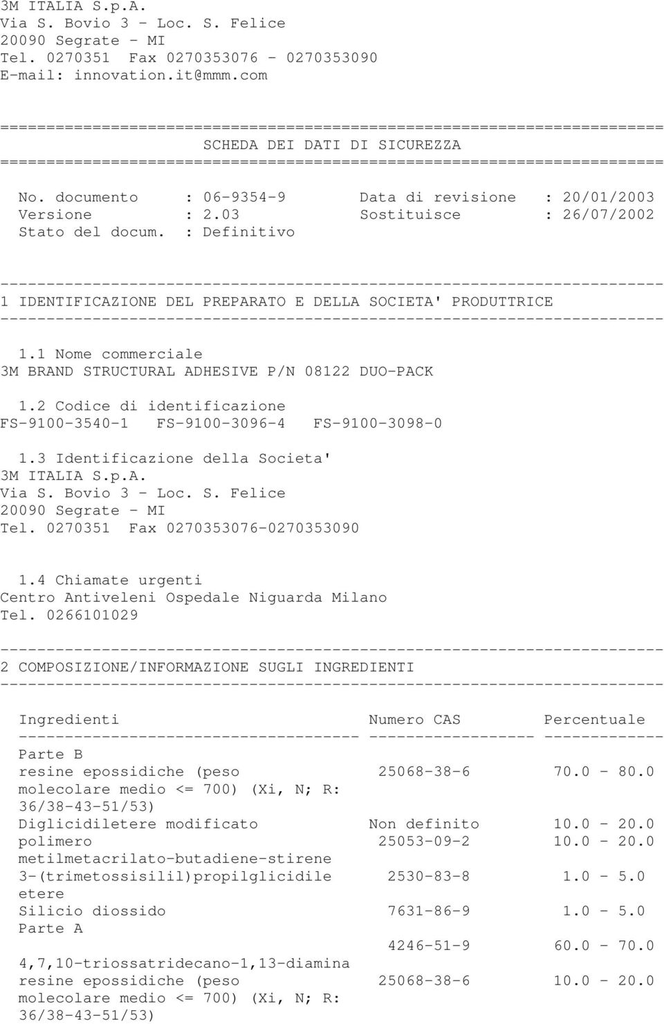 documento : 06-9354-9 Data di revisione : 20/01/2003 Versione : 2.03 Sostituisce : 26/07/2002 Stato del docum. : Definitivo 1 IDENTIFICAZIONE DEL PREPARATO E DELLA SOCIETA' PRODUTTRICE 1.