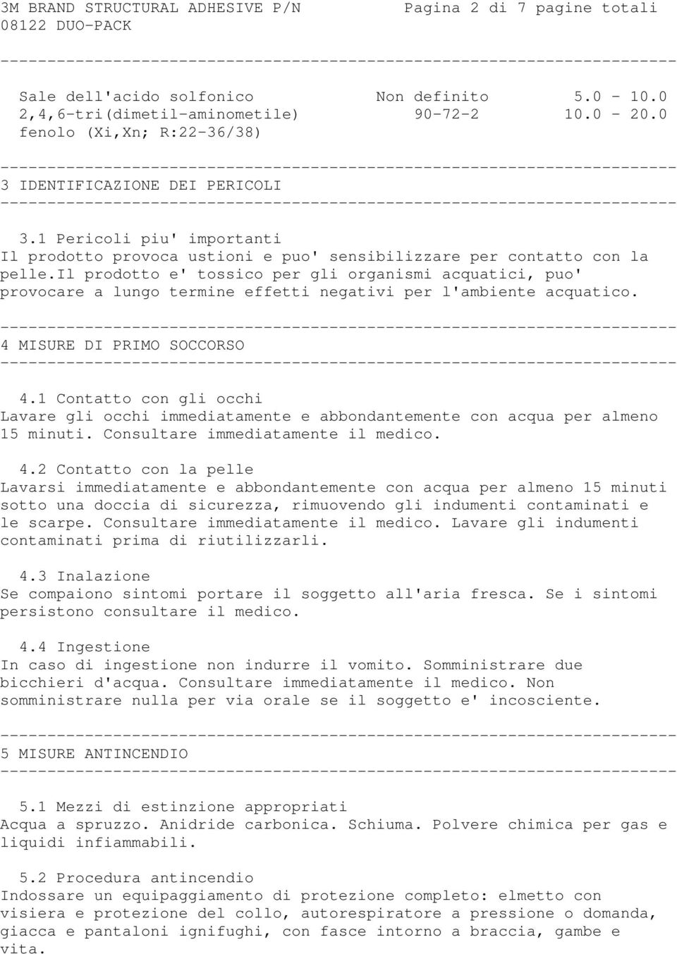 il prodotto e' tossico per gli organismi acquatici, puo' provocare a lungo termine effetti negativi per l'ambiente acquatico. 4 MISURE DI PRIMO SOCCORSO 4.