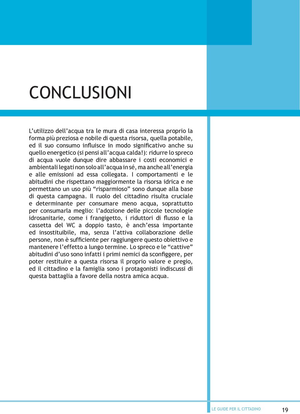 ): ridurre lo spreco di acqua vuole dunque dire abbassare i costi economici e ambientali legati non solo all acqua in sé, ma anche all energia e alle emissioni ad essa collegata.