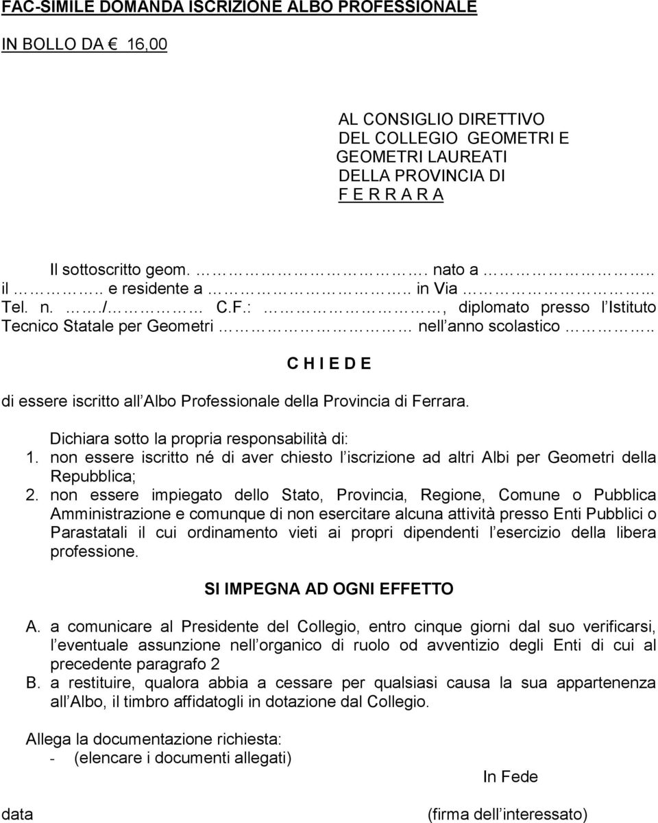 . C H I E D E di essere iscritto all Albo Professionale della Provincia di Ferrara. Dichiara sotto la propria responsabilità di: 1.