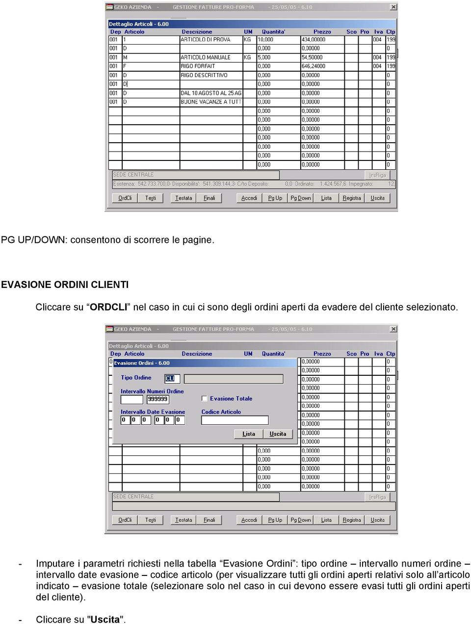 - Imputare i parametri richiesti nella tabella Evasione Ordini : tipo ordine intervallo numeri ordine intervallo date evasione