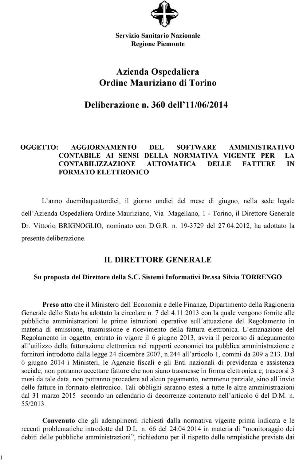 duemilaquattordici, il giorno undici del mese di giugno, nella sede legale dell Azienda Ospedaliera Ordine Mauriziano, Via Magellano, 1 - Torino, il Direttore Generale Dr.