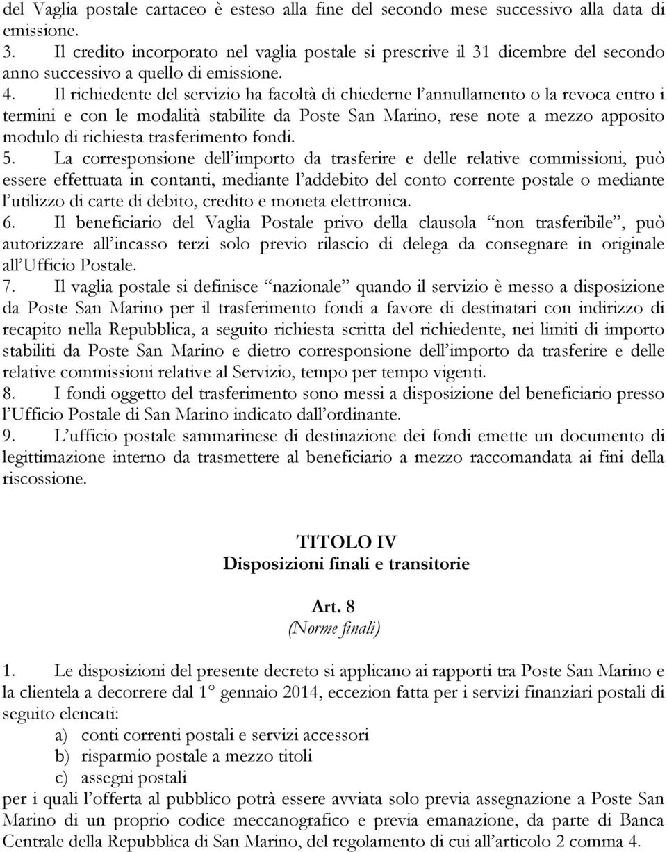 Il richiedente del servizio ha facoltà di chiederne l annullamento o la revoca entro i termini e con le modalità stabilite da Poste San Marino, rese note a mezzo apposito modulo di richiesta