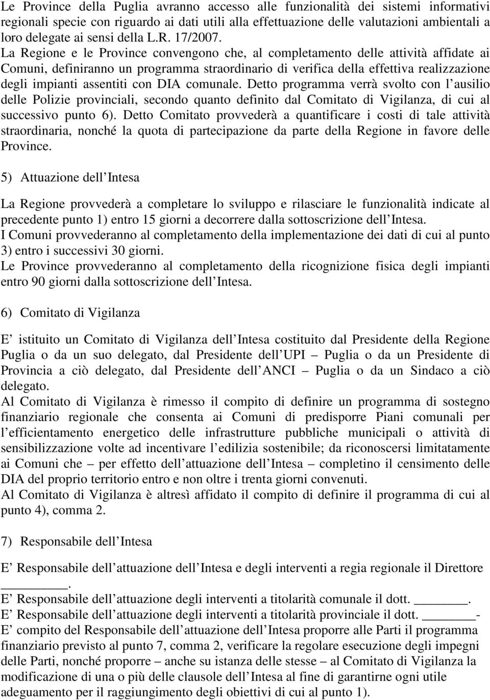 La Regione e le Province convengono che, al completamento delle attività affidate ai Comuni, definiranno un programma straordinario di verifica della effettiva realizzazione degli impianti assentiti