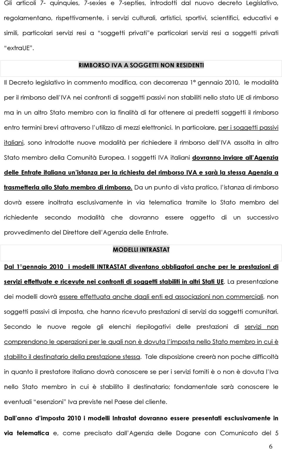 RIMBORSO IVA A SOGGETTI NON RESIDENTI Il Decreto legislativo in commento modifica, con decorrenza 1 gennaio 2010, le modalità per il rimborso dell IVA nei confronti di soggetti passivi non stabiliti