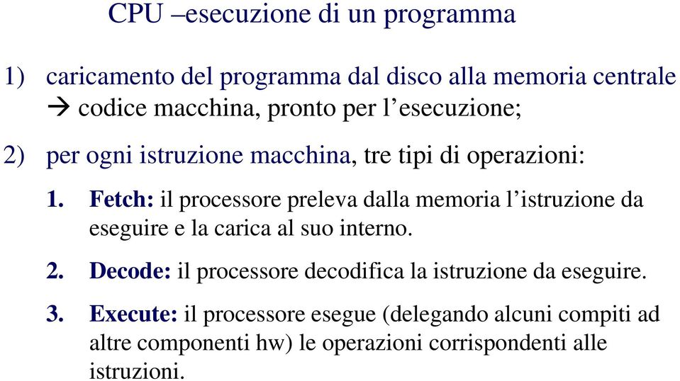 Fetch: il processore preleva dalla memoria l istruzione da eseguire e la carica al suo interno. 2.