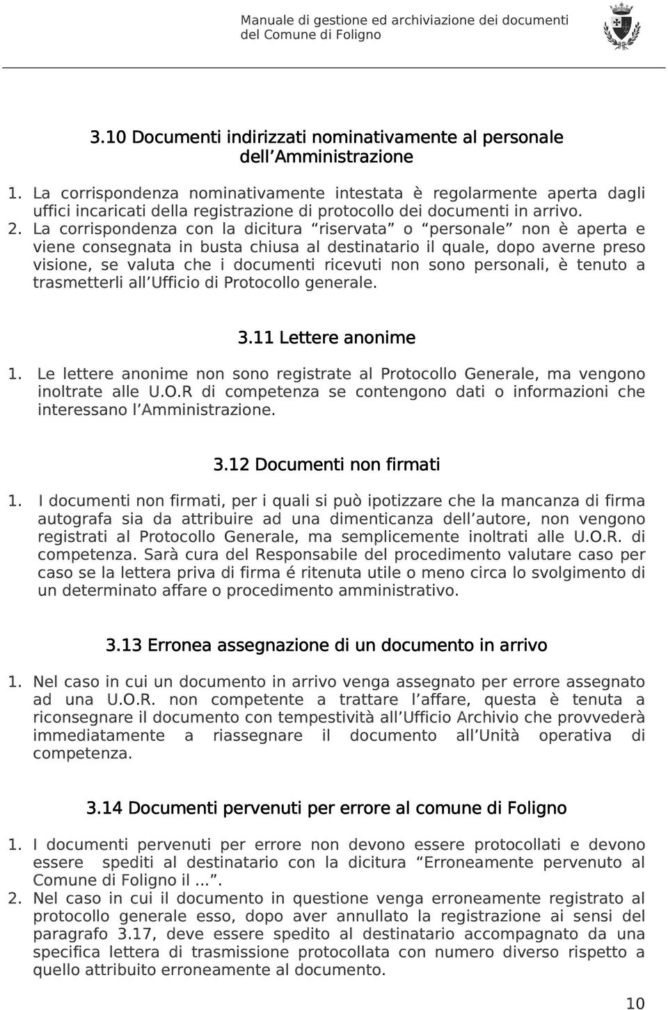 La corrispondenza con la dicitura riservata o personale non è aperta e viene consegnata in busta chiusa al destinatario il quale, dopo averne preso visione, se valuta che i documenti ricevuti non