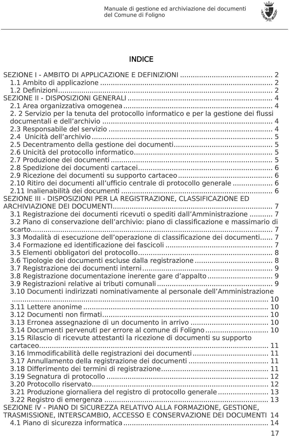 .. 5 2.5 Decentramento della gestione dei documenti... 5 2.6 Unicità del protocollo informatico... 5 2.7 Produzione dei documenti... 5 2.8 Spedizione dei documenti cartacei... 6 2.