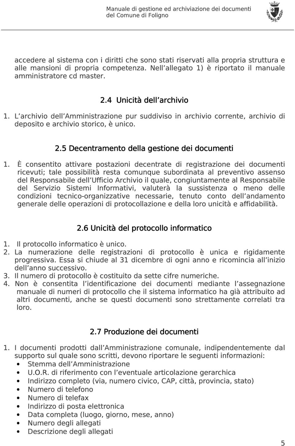 È consentito attivare postazioni decentrate di registrazione dei documenti ricevuti; tale possibilità resta comunque subordinata al preventivo assenso del Responsabile dell Ufficio Archivio il quale,