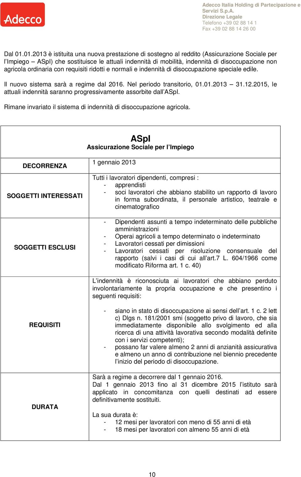 ordinaria con requisiti ridotti e normali e indennità di disoccupazione speciale edile. Il nuovo sistema sarà a regime dal 2016. Nel periodo transitorio, 01.01.2013 31.12.