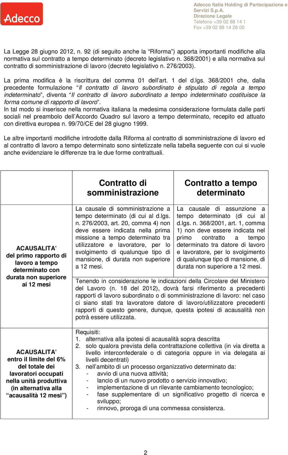 368/2001 che, dalla precedente formulazione Il contratto di lavoro subordinato è stipulato di regola a tempo indeterminato, diventa Il contratto di lavoro subordinato a tempo indeterminato