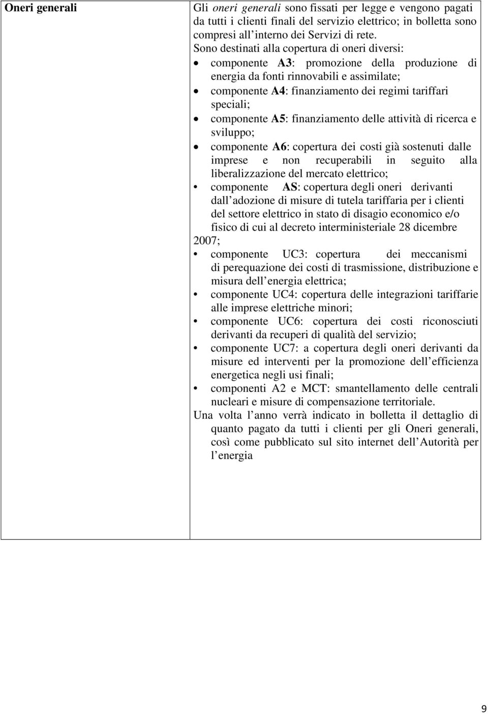 componente A5: finanziamento delle attività di ricerca e sviluppo; componente A6: copertura dei costi già sostenuti dalle imprese e non recuperabili in seguito alla liberalizzazione del mercato