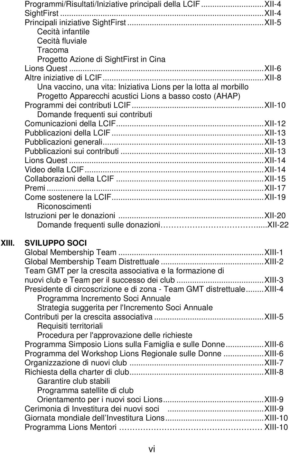 .. XII-8 Una vaccino, una vita: Iniziativa Lions per la lotta al morbillo Progetto Apparecchi acustici Lions a basso costo (AHAP) Programmi dei contributi LCIF.
