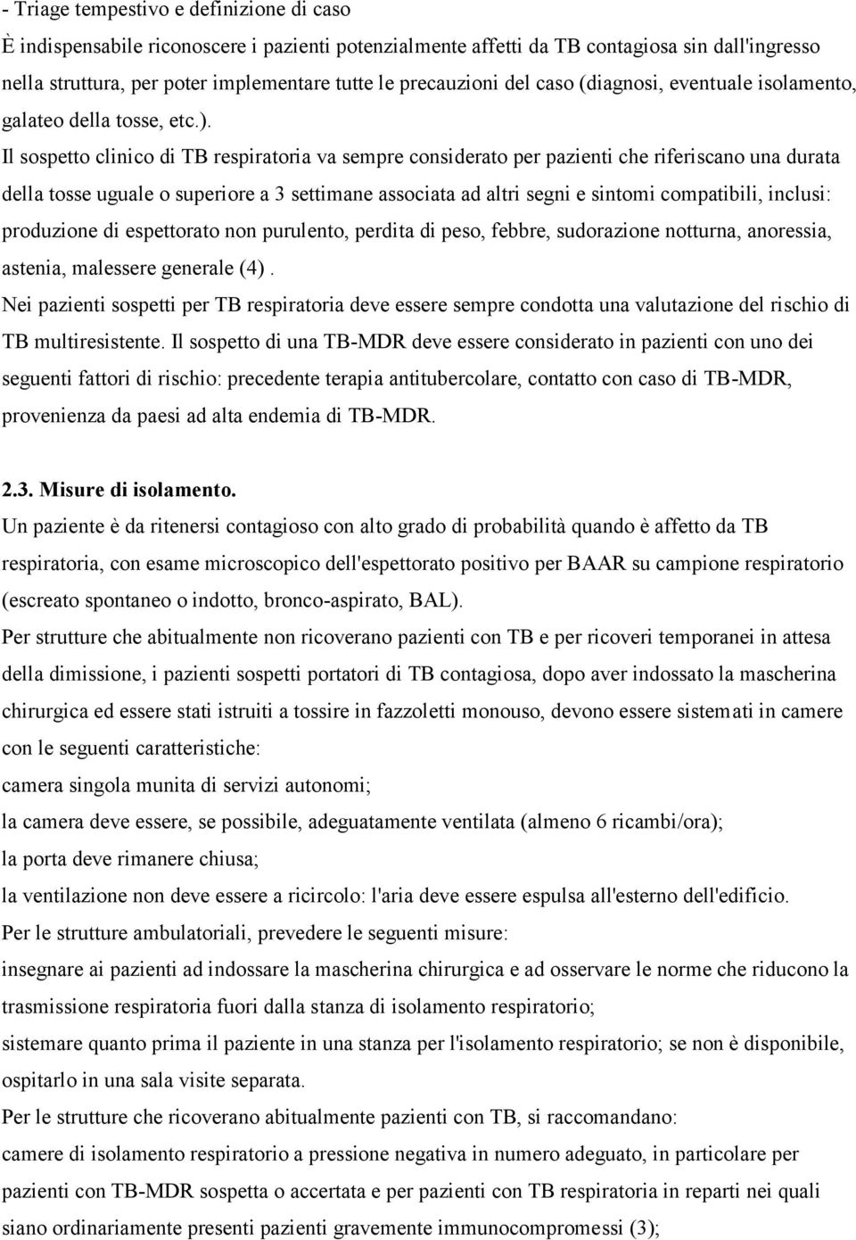 Il sospetto clinico di TB respiratoria va sempre considerato per pazienti che riferiscano una durata della tosse uguale o superiore a 3 settimane associata ad altri segni e sintomi compatibili,