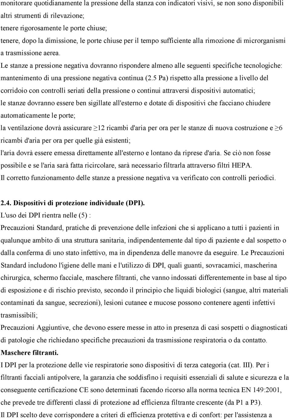 Le stanze a pressione negativa dovranno rispondere almeno alle seguenti specifiche tecnologiche: mantenimento di una pressione negativa continua (2.