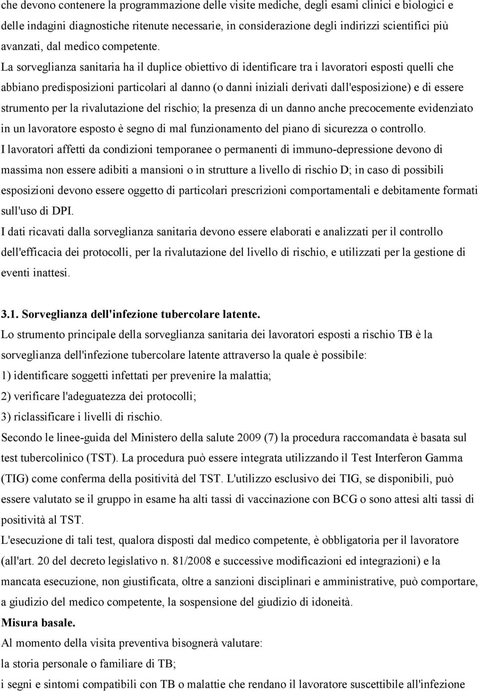 La sorveglianza sanitaria ha il duplice obiettivo di identificare tra i lavoratori esposti quelli che abbiano predisposizioni particolari al danno (o danni iniziali derivati dall'esposizione) e di