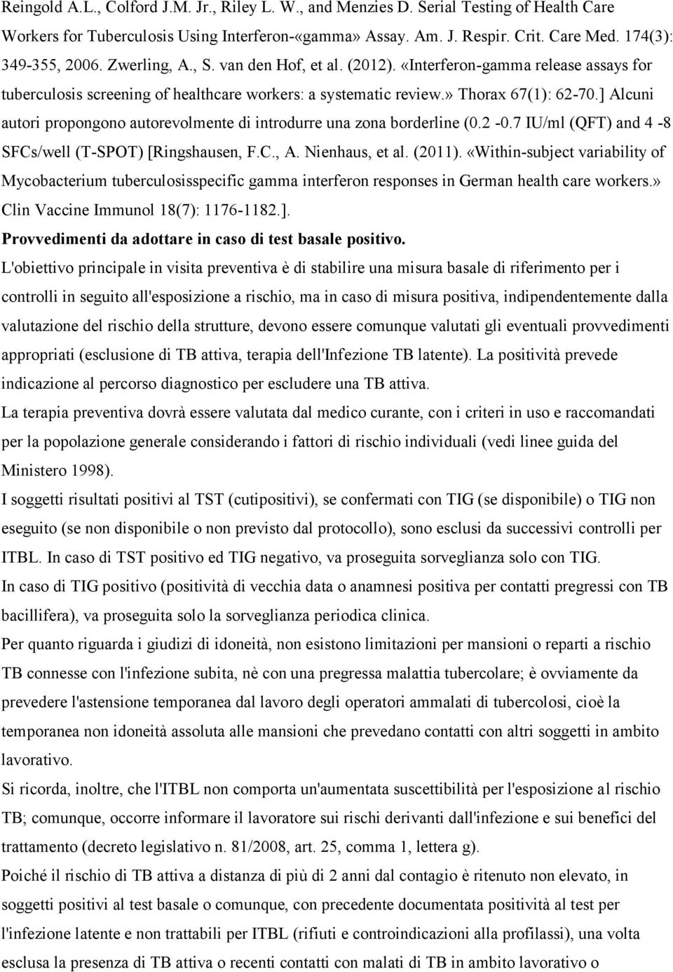 ] Alcuni autori propongono autorevolmente di introdurre una zona borderline (0.2-0.7 IU/ml (QFT) and 4-8 SFCs/well (T-SPOT) [Ringshausen, F.C., A. Nienhaus, et al. (2011).